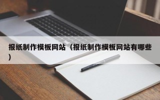 石河子报纸制作模板网站（报纸制作模板网站有哪些）