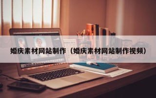 石河子婚庆素材网站制作（婚庆素材网站制作视频）