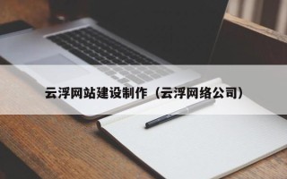 石河子云浮网站建设制作（云浮网络公司）