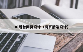 石河子ui后台网页设计（网页后端设计）